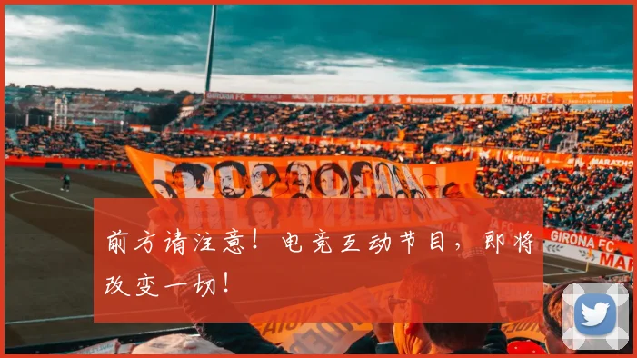 前方请注意！电竞互动节目，即将改变一切！