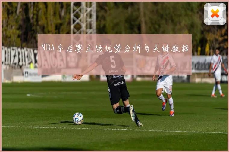 NBA季后赛主场优势分析与关键数据