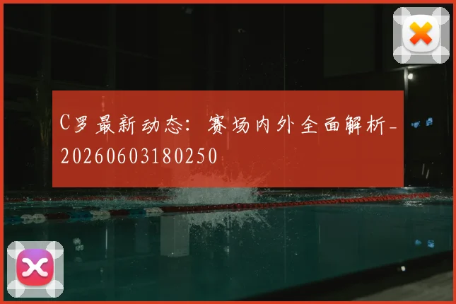 C罗最新动态：赛场内外全面解析_20260603180250