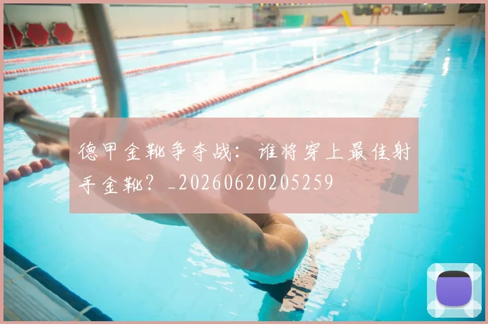 德甲金靴争夺战:谁将穿上最佳射手金靴?_20260620205259