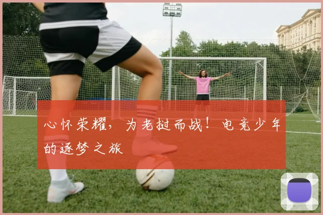 心怀荣耀，为老挝而战！电竞少年的逐梦之旅