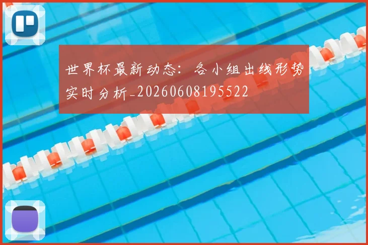 世界杯最新动态：各小组出线形势实时分析_20260608195522